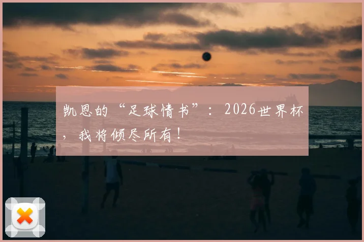 凯恩的“足球情书”：2026世界杯，我将倾尽所有！