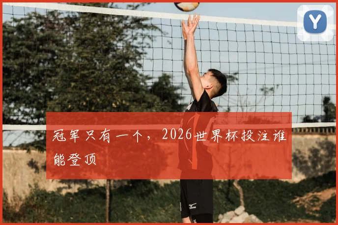 冠军只有一个，2026世界杯投注谁能登顶