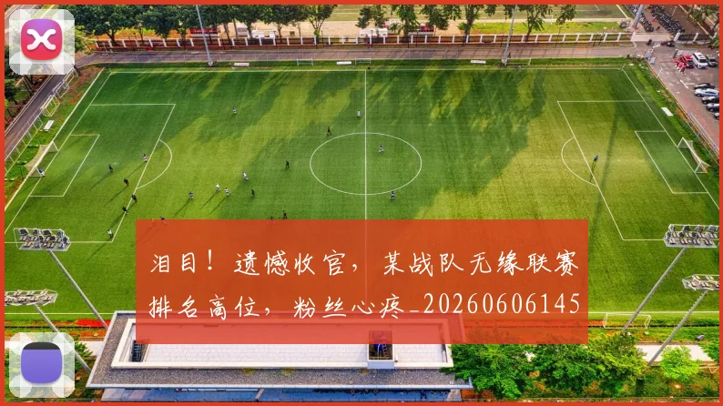泪目！遗憾收官，某战队无缘联赛排名高位，粉丝心疼_20260606145913