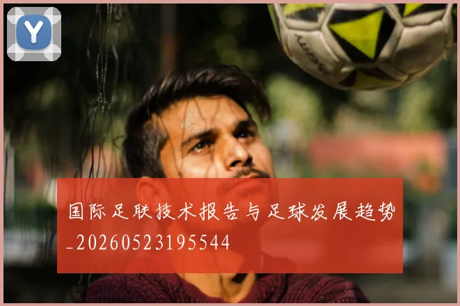 国际足联技术报告与足球发展趋势_20260523195544