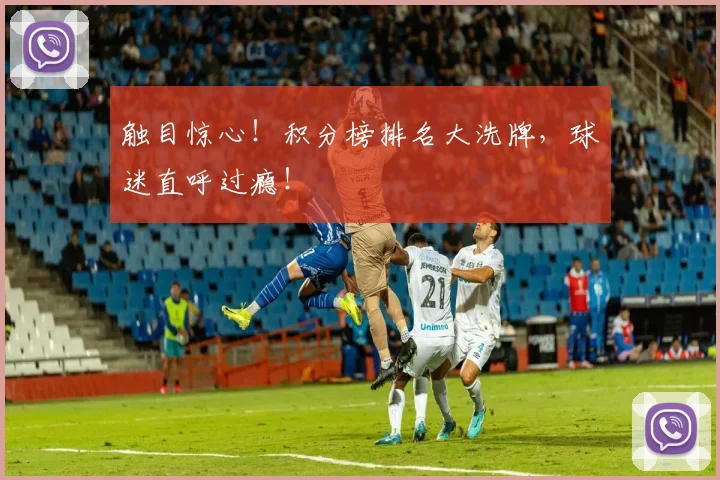 触目惊心！积分榜排名大洗牌，球迷直呼过瘾！