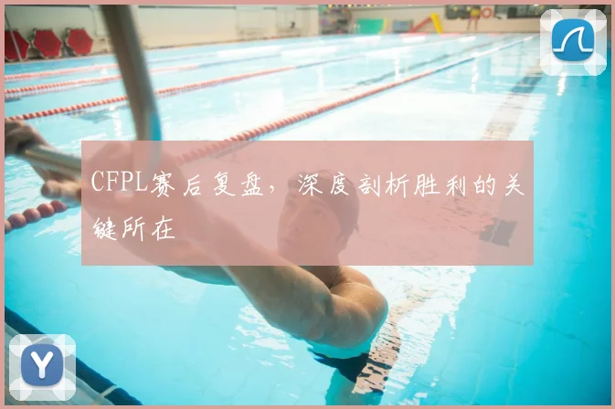 CFPL赛后复盘，深度剖析胜利的关键所在